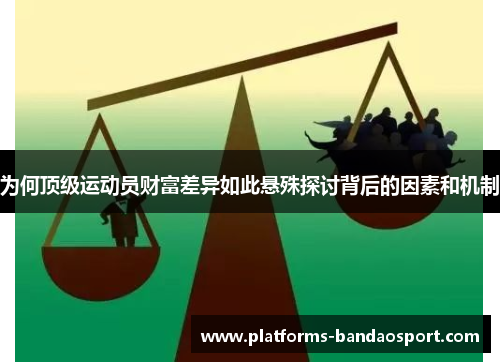 为何顶级运动员财富差异如此悬殊探讨背后的因素和机制