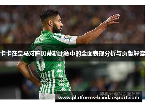 卡卡在皇马对阵贝蒂斯比赛中的全面表现分析与贡献解读