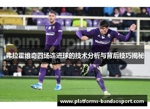 弗拉霍维奇四场连进球的技术分析与背后技巧揭秘