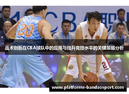 战术创新在CBA球队中的应用与提升竞技水平的关键策略分析