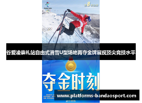 谷爱凌崇礼站自由式滑雪U型场地再夺金牌展现顶尖竞技水平