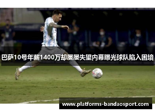 巴萨10号年薪1400万却屡屡失望内幕曝光球队陷入困境