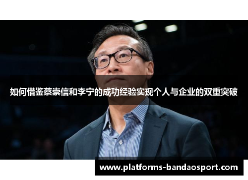 如何借鉴蔡崇信和李宁的成功经验实现个人与企业的双重突破