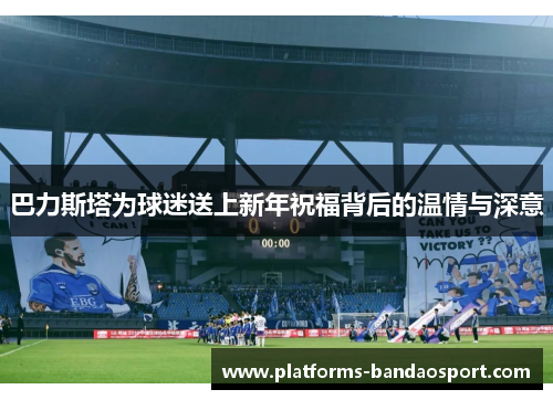 巴力斯塔为球迷送上新年祝福背后的温情与深意