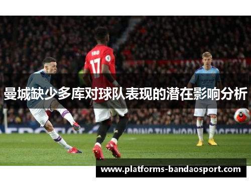 曼城缺少多库对球队表现的潜在影响分析