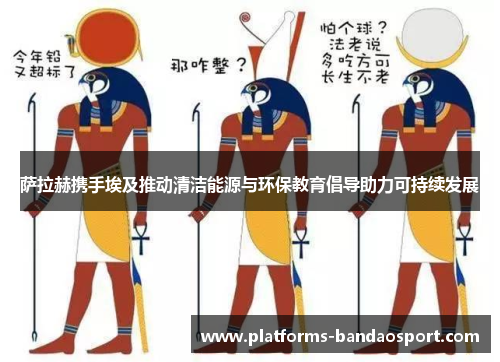 萨拉赫携手埃及推动清洁能源与环保教育倡导助力可持续发展