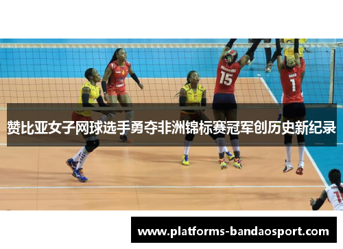 赞比亚女子网球选手勇夺非洲锦标赛冠军创历史新纪录