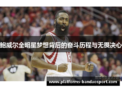 鲍威尔全明星梦想背后的奋斗历程与无畏决心