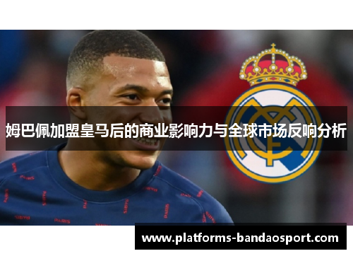 姆巴佩加盟皇马后的商业影响力与全球市场反响分析 姆巴佩加盟皇马后的商业影响力与全球市场反响分析