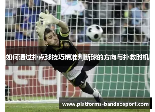 如何通过扑点球技巧精准判断球的方向与扑救时机